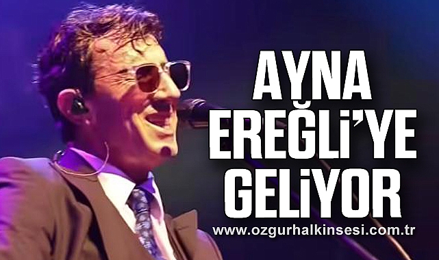 AYNA EREĞLİ’YE GELİYOR 