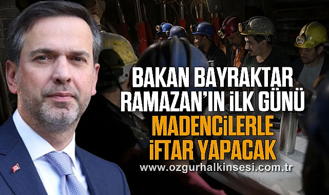 Bakan Bayraktar, Ramazan’ın İlk Günü Madencilerle İftar Yapacak