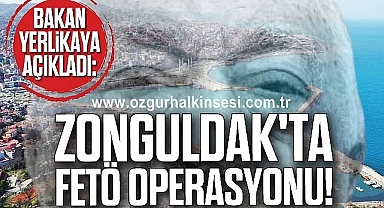 Bakan Yerlikaya Açıkladı: Zonguldak'ta FETÖ Operasyonu