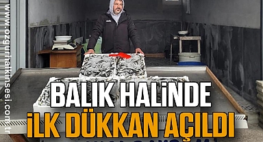BALIK HALİNDE İLK DÜKKAN AÇILDI