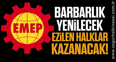 BARBARLIK YENİLECEK, EZİLEN HALKLAR KAZANACAK!