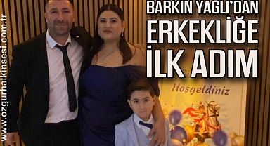 BARKIN YAĞLI'DAN ERKEKLİĞE İLK ADIM