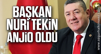 BAŞKAN NURİ TEKİN ANJİO OLDU