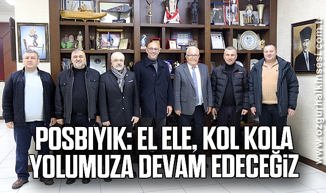 Başkan Posbıyık: El Ele, Kol Kola Yolumuza Devam Edeceğiz
