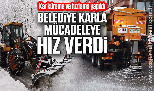 BELEDİYE KARLA MÜCADELEYE HIZ VERDİ 