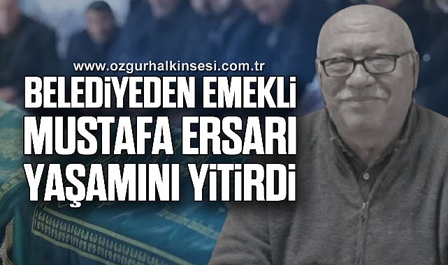 Belediyeden Emekli Mustafa Ersarı yaşamını yitirdi