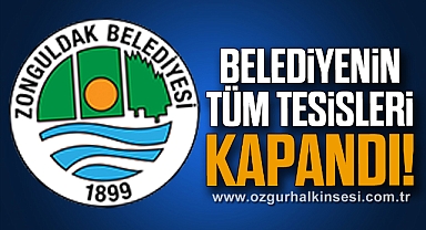 BELEDİYENİN TÜM TESİSLERİ KAPANDI!