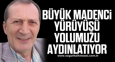 BÜYÜK MADENCİ YÜRÜYÜŞÜ YOLUMUZU AYDINLATIYOR