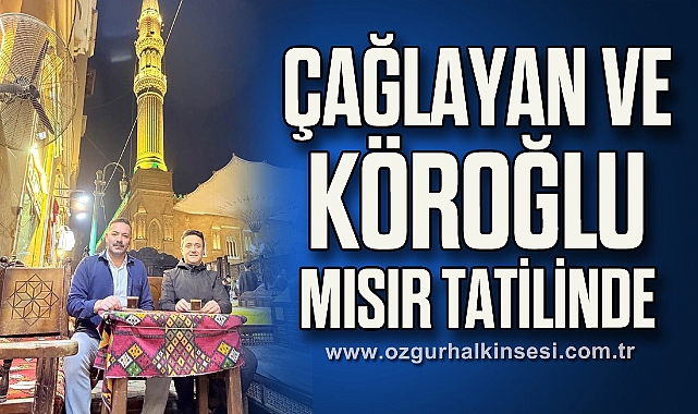 ÇAĞLAYAN VE KÖROĞLU MISIR TATİLİNDE
