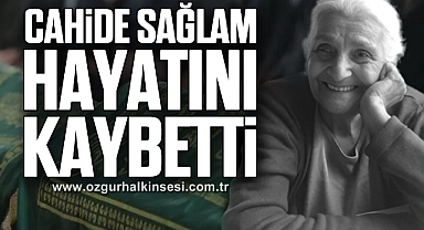 CAHİDE SAĞLAM HAYATINI KAYBETTİ