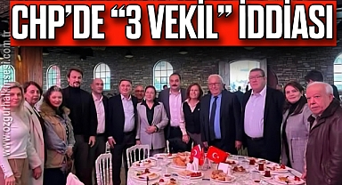 CHP’DE “3 VEKİL” İDDİASI