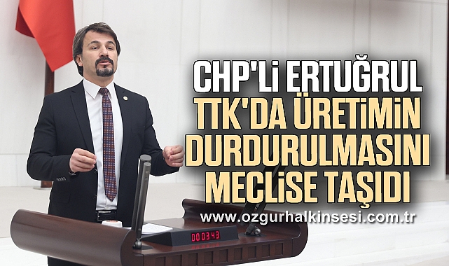CHP'li Ertuğrul TTK'da üretimin durdurulmasını meclise taşıdı