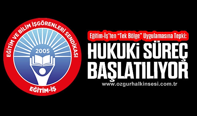 Eğitim-İş’ten “Tek Bölge” Uygulamasına Tepki: Hukuki Süreç Başlatılıyor