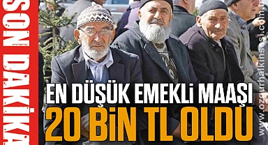 EN DÜŞÜK EMEKLİ MAAŞI 20 BİN TL OLDU