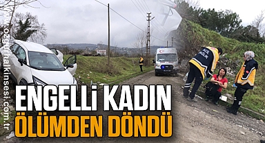 ENGELLİ KADIN ÖLÜMDEN DÖNDÜ