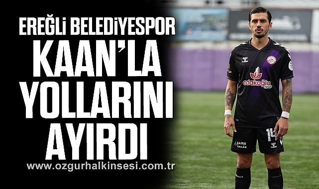 Ereğli Belediyespor Kaan’la yollarını ayırdı