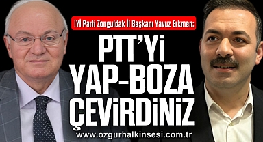 ERKMEN: “PTT’Yİ YAP-BOZA ÇEVİRDİNİZ” 