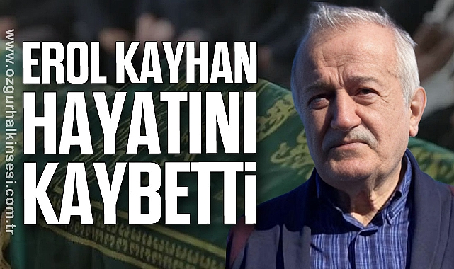  Erol Kayhan Hayatını Kaybetti