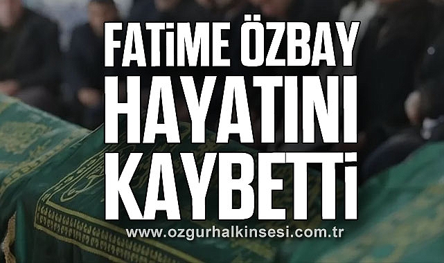 Fatime Özbay hayatını kaybetti