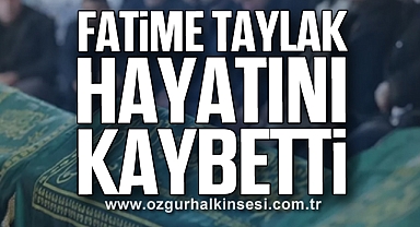 Fatime Taylak hayatını kaybetti