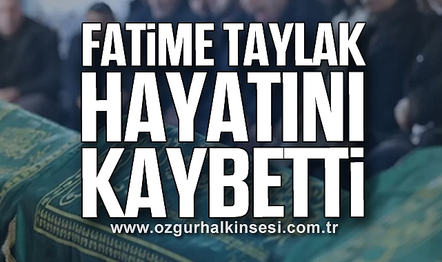 Fatime Taylak hayatını kaybetti