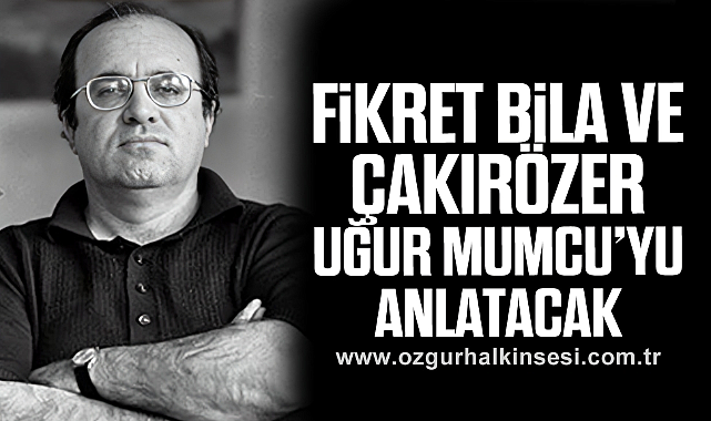 FİKRET BİLA VE ÇAKIRÖZER UĞUR MUMCU’YU ANLATACAK