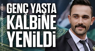 GENÇ YAŞTA KALBİNE YENİLDİ