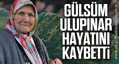 Gülsüm Ulupınar hayatını kaybetti