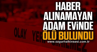 Haber alınamayan adam evinde ölü bulundu