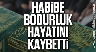 Habibe Bodurluk hayatını kaybetti