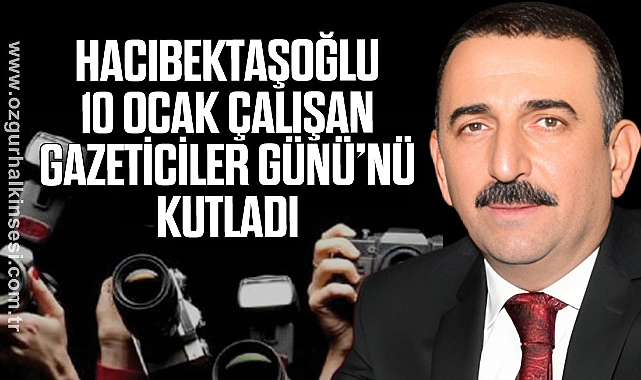 HACIBEKTAŞOĞLU 10 OCAK ÇALIŞAN GAZETİCİLER GÜNÜ’NÜ KUTLADI