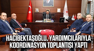 Hacıbektaşoğlu, Yardımcılarıyla Koordinasyon Toplantısı Yaptı