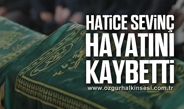 Hatice Sevinç hayatını kaybetti