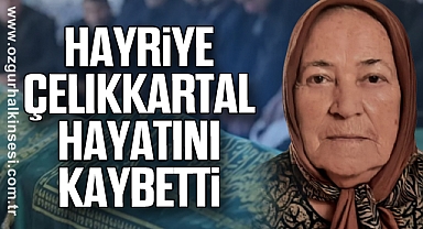 Hayriye Çelikkartal Hayatını Kaybetti