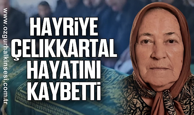 Hayriye Çelikkartal Hayatını Kaybetti