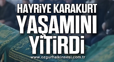 Hayriye Karakurt yaşamını yitirdi