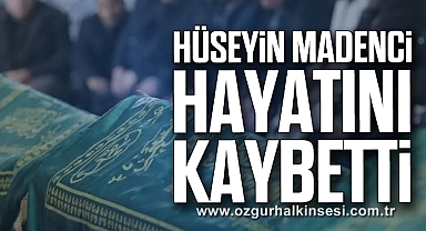 Hüseyin Madenci hayatını kaybetti
