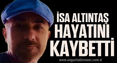 İSA ALTINTAŞ HAYATINI KAYBETTİ