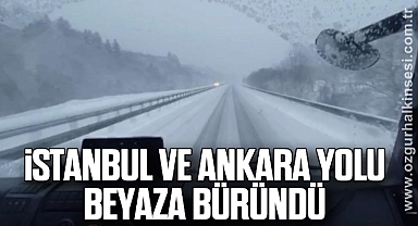 İSTANBUL VE ANKARA YOLU BEYAZA BÜRÜNDÜ