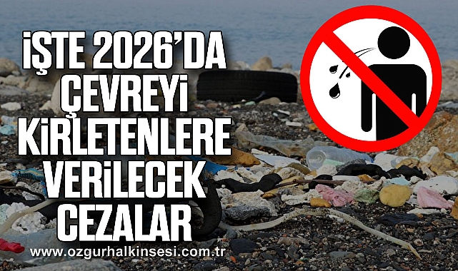 İşte 2026’da çevreyi kirletenlere verilecek cezalar