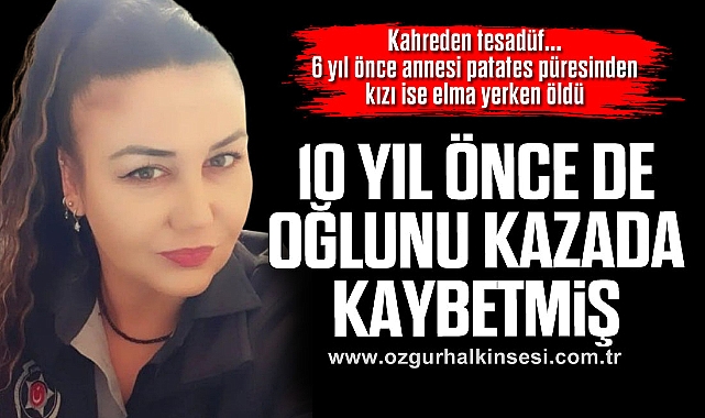 Kahreden tesadüf...6 yıl önce annesi patates püresinden, kızı ise elma yerken öldü