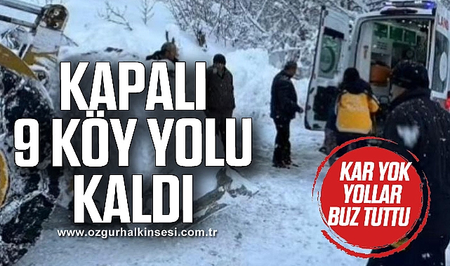 KAR YOK, YOLLAR BUZ TUTTU: KAPALI 9 KÖY YOLU KALDI
