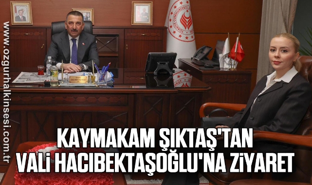 Kaymakam Şıktaş'tan Vali Hacıbektaşoğlu'na ziyaret