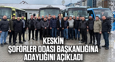 KESKİN, ŞOFÖRLER ODASI BAŞKANLIĞINA ADAYLIĞINI AÇIKLADI