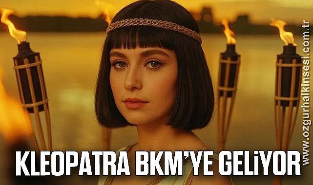 KLEOPATRA BKM’YE GELİYOR
