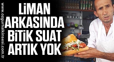 LİMAN ARKASINDA BİTİK SUAT ARTIK YOK