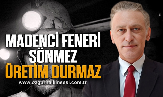 “MADENCİ FENERİ SÖNMEZ ÜRETİM DURMAZ”