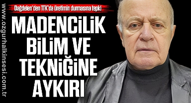 “MADENCİLİK BİLİM VE TEKNİĞİNE AYKIRI”