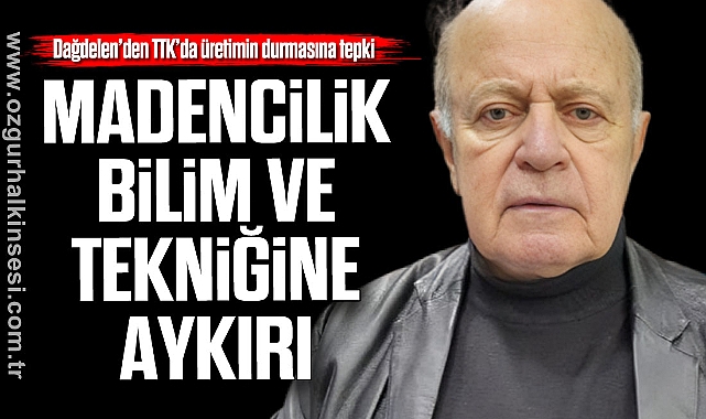 “MADENCİLİK BİLİM VE TEKNİĞİNE AYKIRI”
