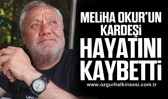 MELİHA OKUR’UN KARDEŞİ HAYATINI KAYBETTİ 